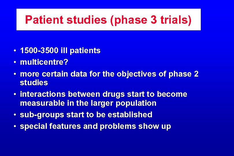 Patient studies (phase 3 trials) • 1500 -3500 ill patients • multicentre? • more