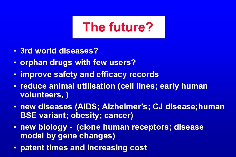 The future? • • 3 rd world diseases? orphan drugs with few users? improve