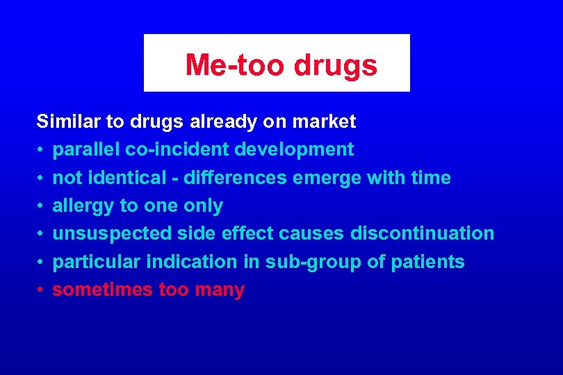 Me-too drugs Similar to drugs already on market • parallel co-incident development • not