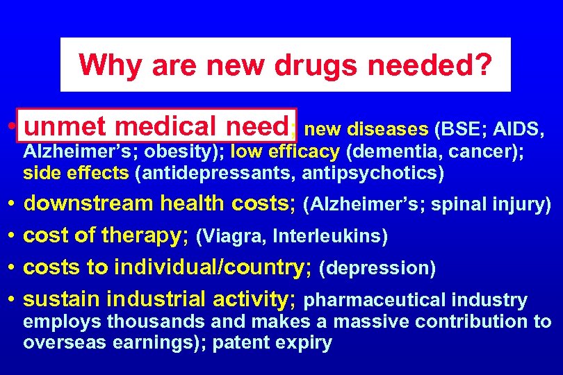 Why are new drugs needed? • unmet medical need; new diseases (BSE; AIDS, Alzheimer’s;