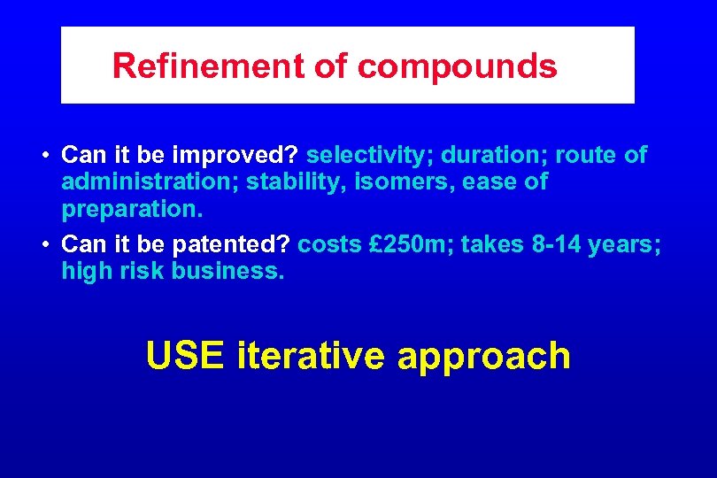 Refinement of compounds • Can it be improved? selectivity; duration; route of administration; stability,