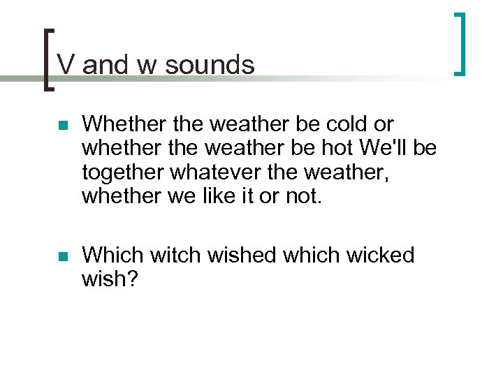V and w sounds n Whether the weather be cold or whether the weather