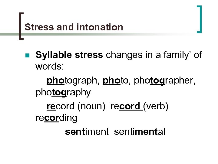 Stress and intonation n Syllable stress changes in a family’ of words: photograph, photographer,