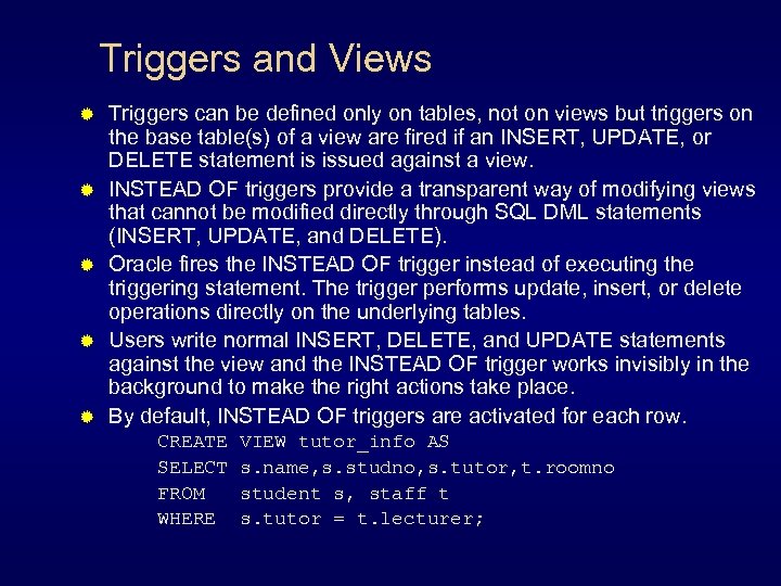 Triggers and Views ® ® ® Triggers can be defined only on tables, not