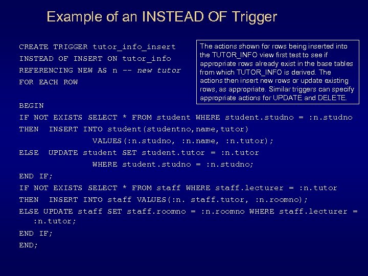 Example of an INSTEAD OF Trigger CREATE TRIGGER tutor_info_insert INSTEAD OF INSERT ON tutor_info