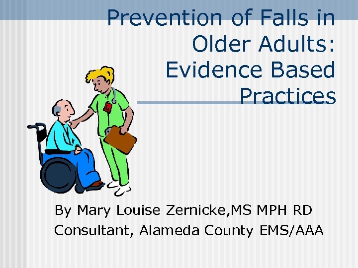 Prevention of Falls in Older Adults: Evidence Based Practices By Mary Louise Zernicke, MS