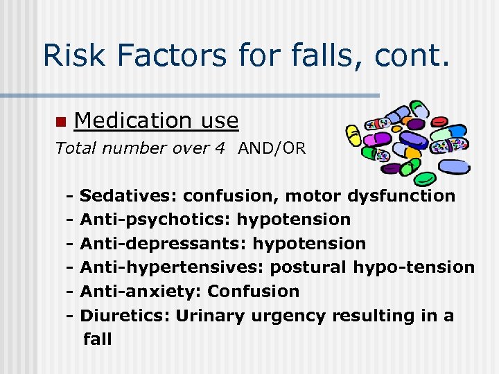 Risk Factors for falls, cont. n Medication use Total number over 4 AND/OR -
