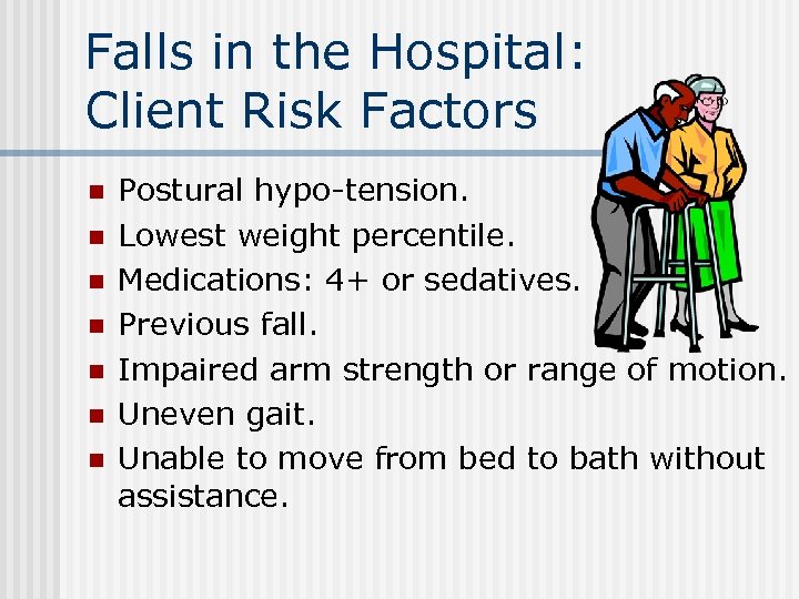 Falls in the Hospital: Client Risk Factors n n n n Postural hypo-tension. Lowest