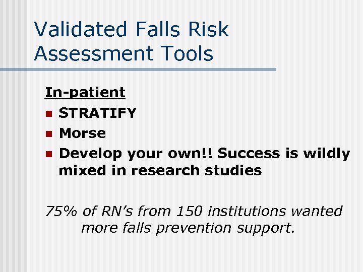 Validated Falls Risk Assessment Tools In-patient n STRATIFY n Morse n Develop your own!!