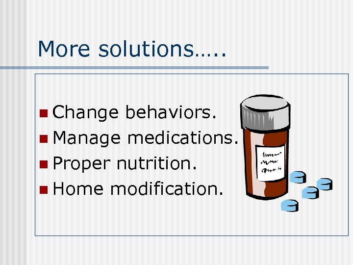More solutions…. . n Change behaviors. n Manage medications. n Proper nutrition. n Home