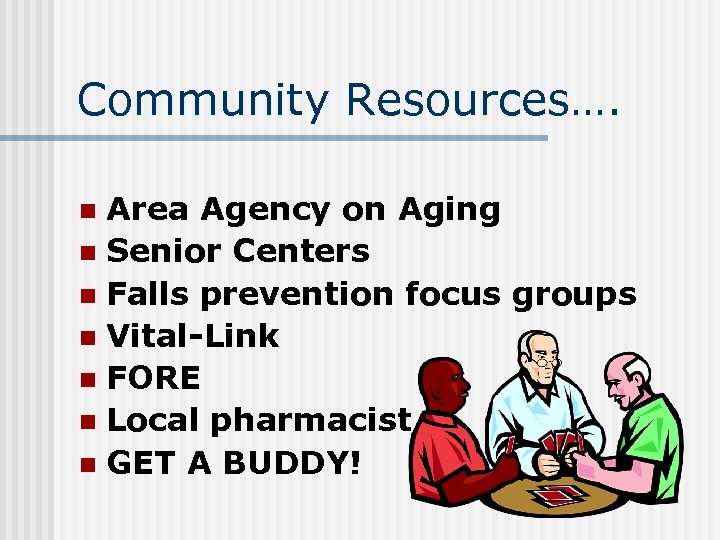 Community Resources…. Area Agency on Aging n Senior Centers n Falls prevention focus groups