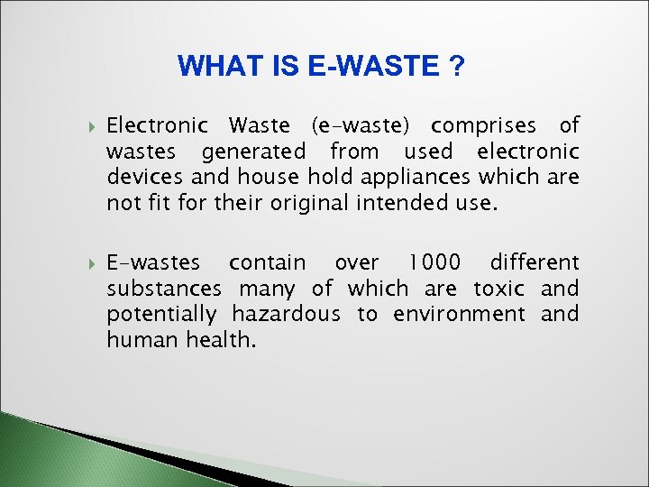 WHAT IS E-WASTE ? Electronic Waste (e-waste) comprises of wastes generated from used electronic