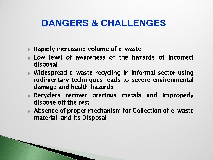 DANGERS & CHALLENGES Rapidly increasing volume of e-waste Low level of awareness of the
