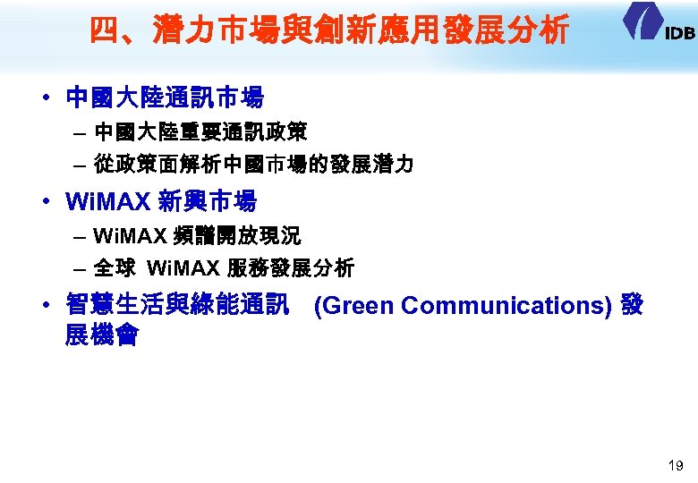 四、潛力市場與創新應用發展分析 • 中國大陸通訊市場 – 中國大陸重要通訊政策 – 從政策面解析中國市場的發展潛力 • Wi. MAX 新興市場 – Wi. MAX