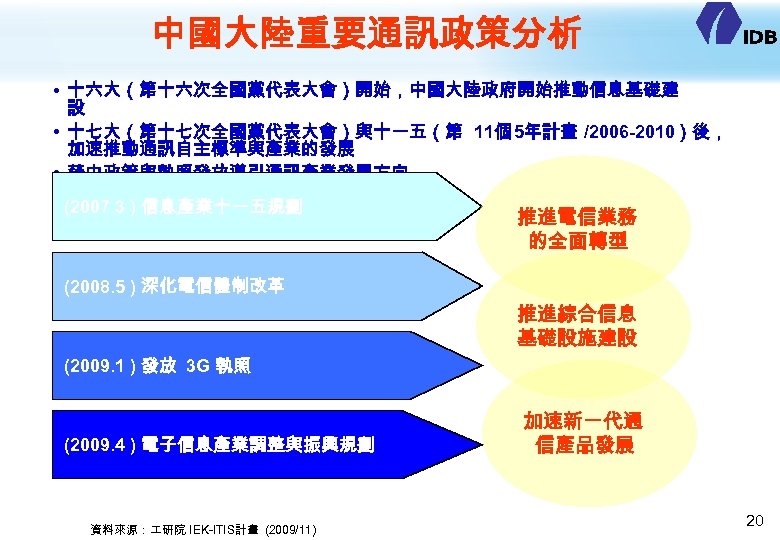 中國大陸重要通訊政策分析 • 十六大（第十六次全國黨代表大會）開始，中國大陸政府開始推動信息基礎建 設 • 十七大（第十七次全國黨代表大會）與十一五（第 11個 5年計畫 /2006 -2010）後， 加速推動通訊自主標準與產業的發展 • 藉由政策與執照發放導引通訊產業發展方向 (2007.