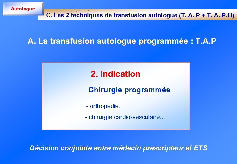 Autologue C. Les 2 techniques de transfusion autologue (T. A. P + T. A.