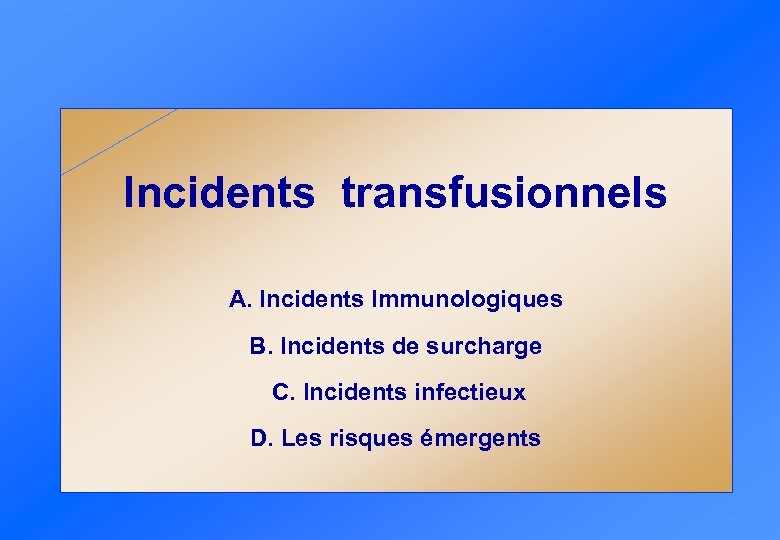 Incidents transfusionnels A. Incidents Immunologiques B. Incidents de surcharge C. Incidents infectieux D. Les