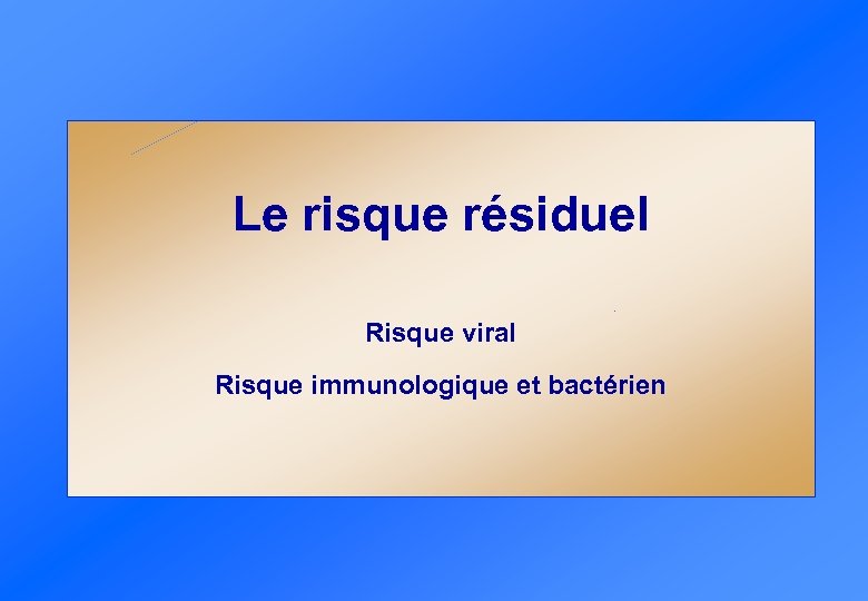 Le risque résiduel Risque viral Risque immunologique et bactérien 