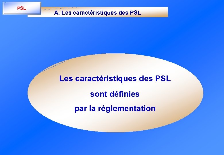 PSL A. Les caractéristiques des PSL sont définies par la réglementation 
