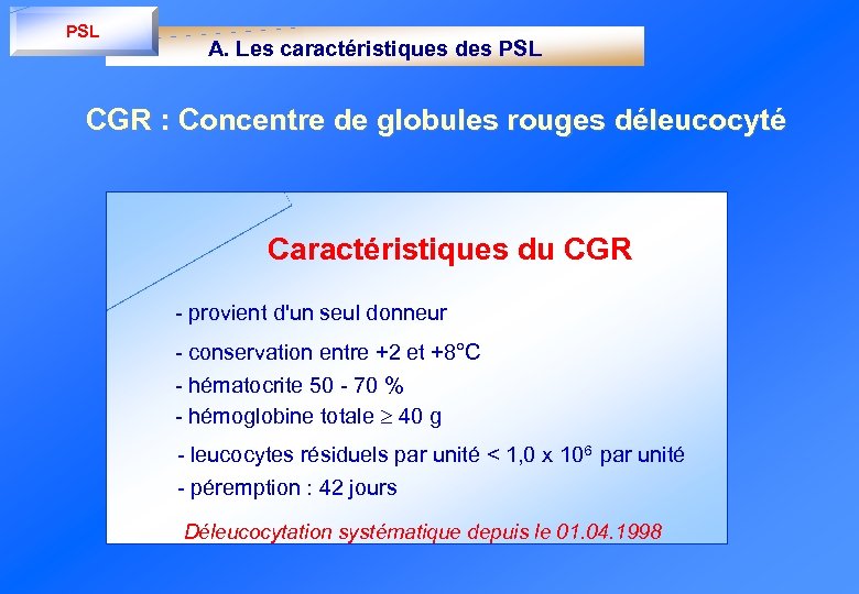 PSL A. Les caractéristiques des PSL CGR : Concentre de globules rouges déleucocyté Caractéristiques