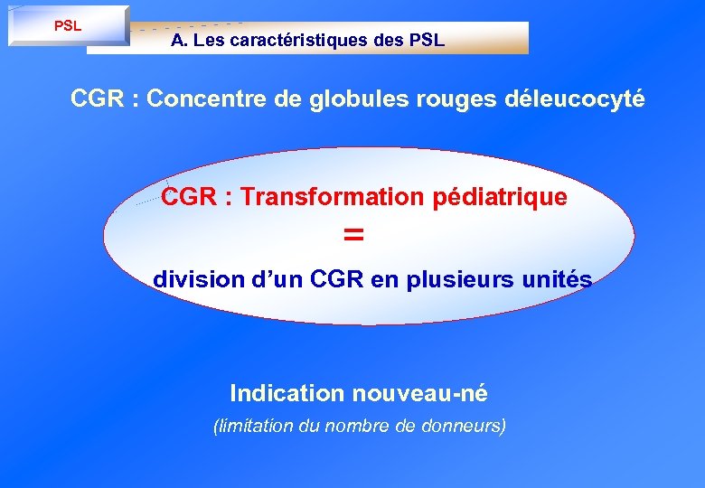 PSL A. Les caractéristiques des PSL CGR : Concentre de globules rouges déleucocyté CGR