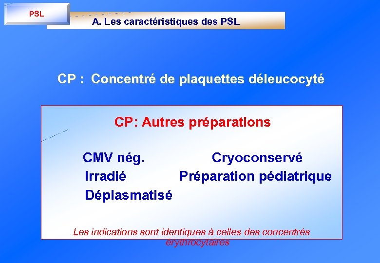 PSL A. Les caractéristiques des PSL CP : Concentré de plaquettes déleucocyté CP: Autres