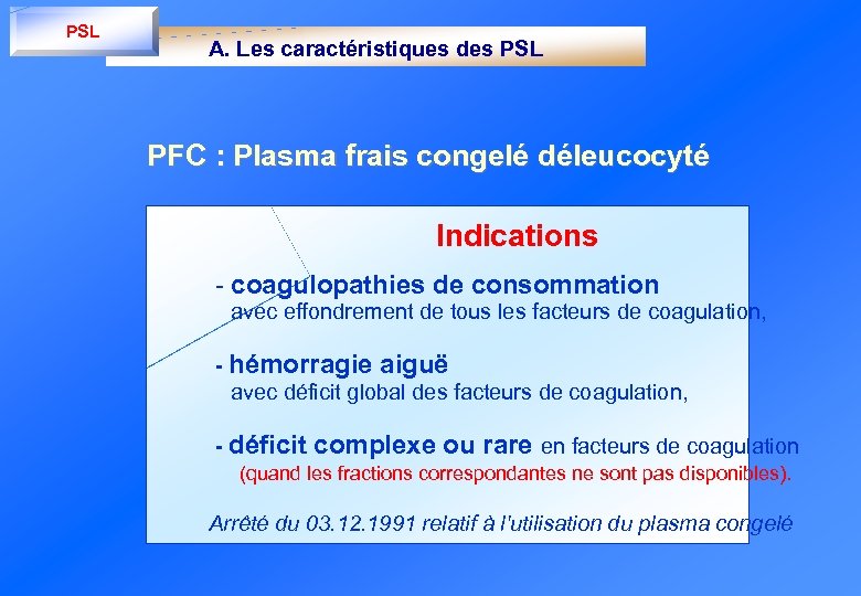 PSL A. Les caractéristiques des PSL PFC : Plasma frais congelé déleucocyté Indications -