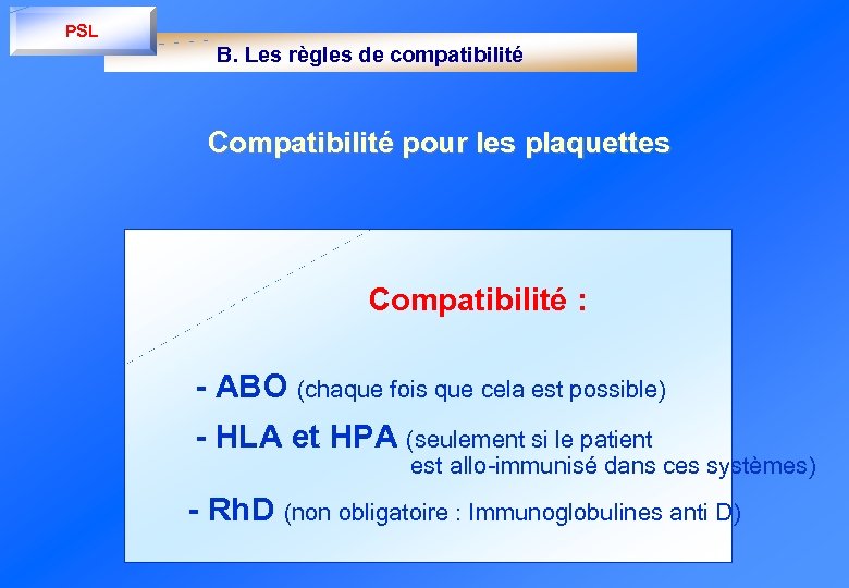 PSL B. Les règles de compatibilité Compatibilité pour les plaquettes Compatibilité : - ABO
