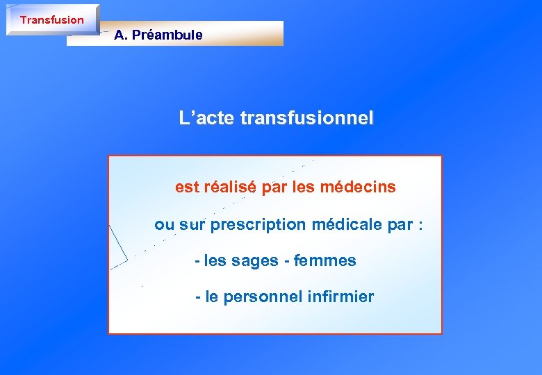 Transfusion A. Préambule L’acte transfusionnel est réalisé par les médecins ou sur prescription médicale