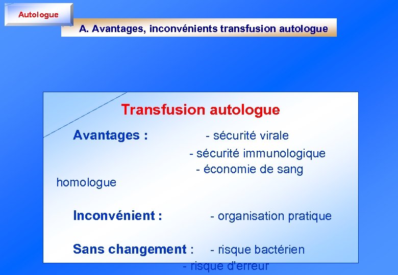 Autologue A. Avantages, inconvénients transfusion autologue Transfusion autologue Avantages : - sécurité virale homologue