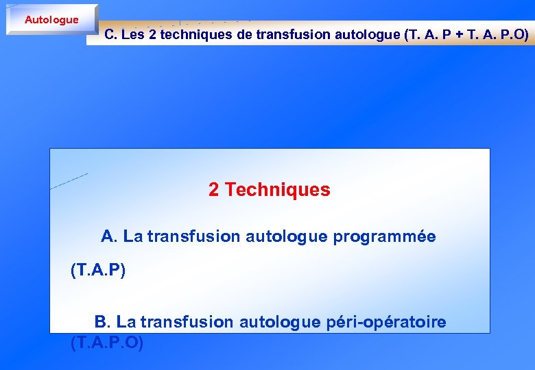 Autologue C. Les 2 techniques de transfusion autologue (T. A. P + T. A.