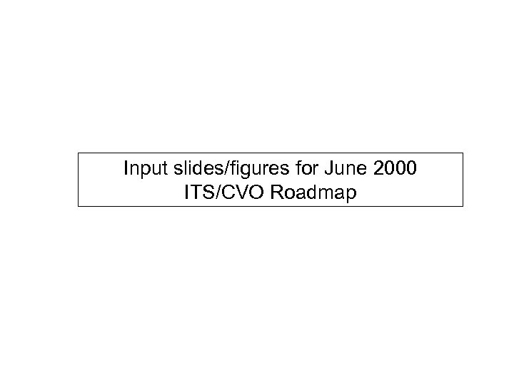 Input slides/figures for June 2000 ITS/CVO Roadmap 