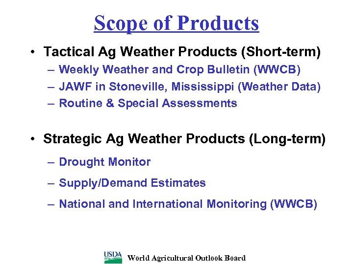 Scope of Products • Tactical Ag Weather Products (Short-term) – Weekly Weather and Crop