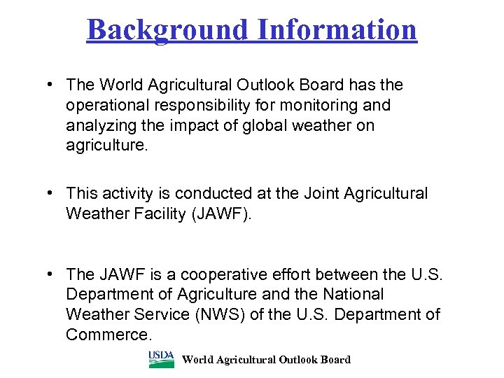 Background Information • The World Agricultural Outlook Board has the operational responsibility for monitoring
