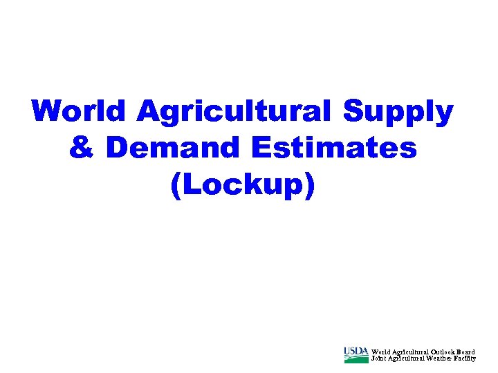 World Agricultural Supply & Demand Estimates (Lockup) World Agricultural Outlook Board Joint Agricultural Weather