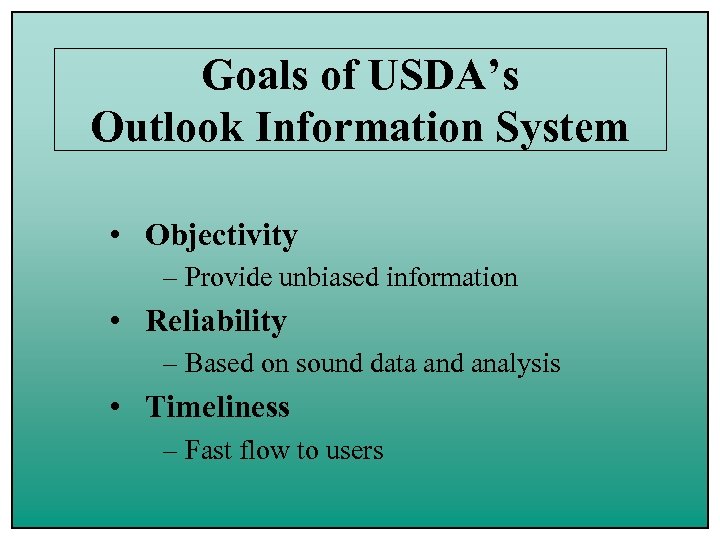 Goals of USDA’s Outlook Information System • Objectivity – Provide unbiased information • Reliability