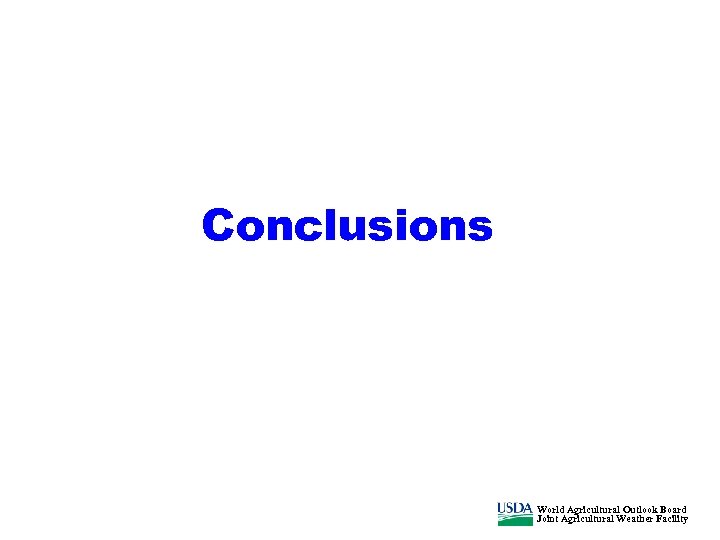 Conclusions World Agricultural Outlook Board Joint Agricultural Weather Facility 