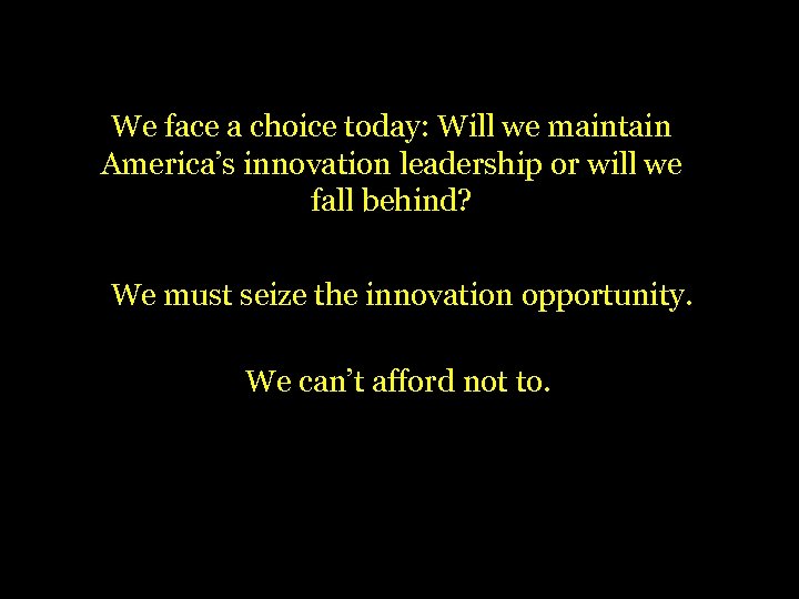We face a choice today: Will we maintain America’s innovation leadership or will we
