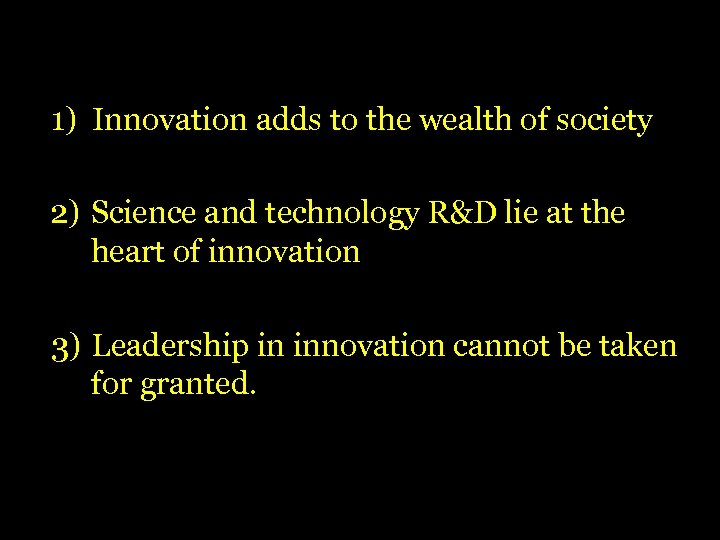 1) Innovation adds to the wealth of society 2) Science and technology R&D lie