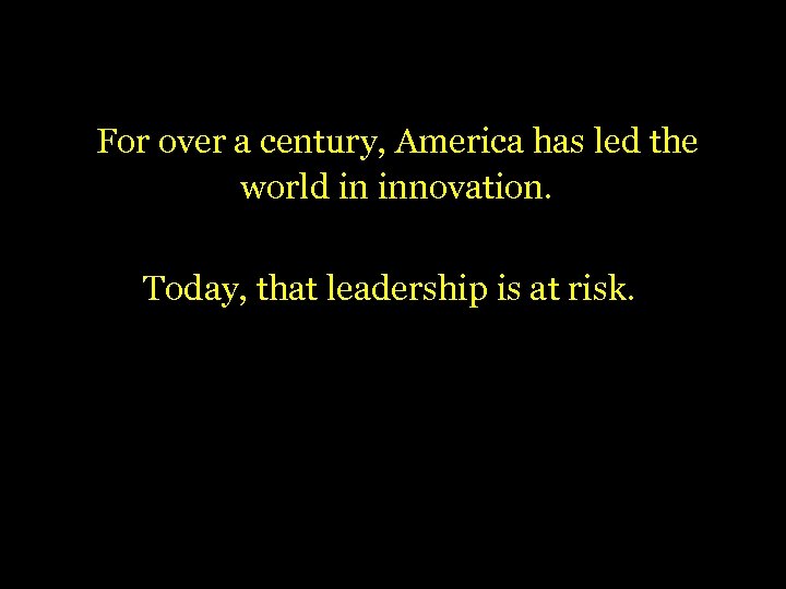 For over a century, America has led the world in innovation. Today, that leadership