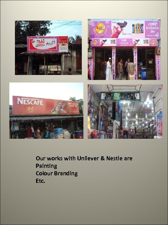 Our works with Unilever & Nestle are Painting Colour Branding Etc. 