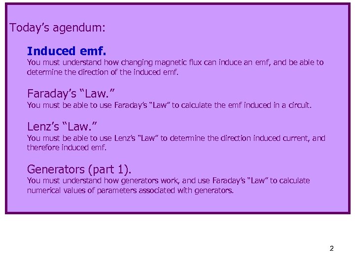 Today’s agendum: Induced emf. You must understand how changing magnetic flux can induce an