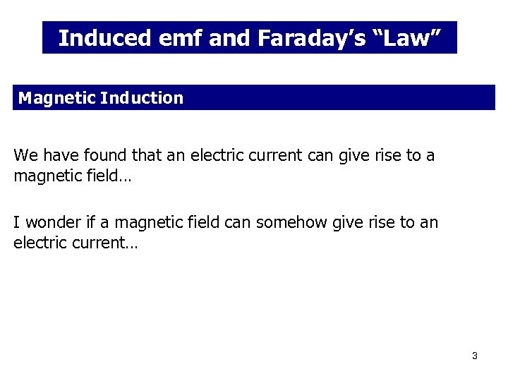 Induced emf and Faraday’s “Law” Magnetic Induction We have found that an electric current