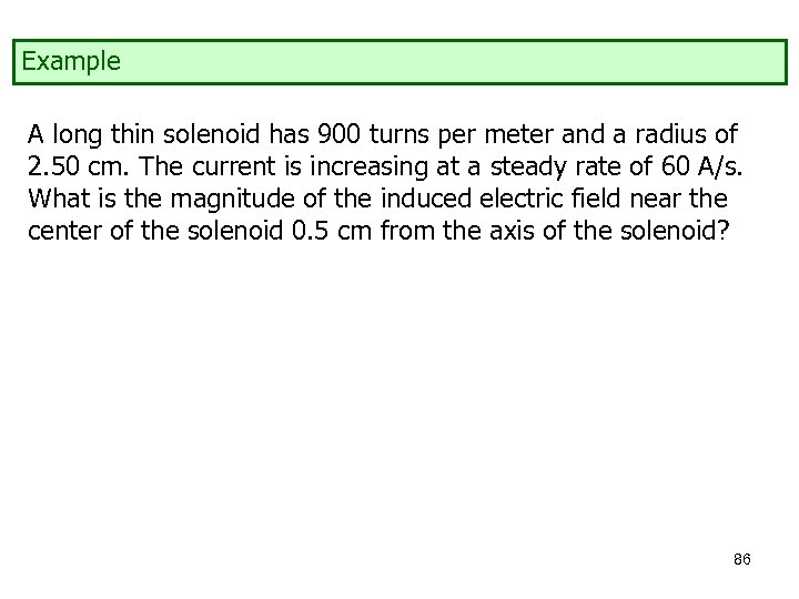 Example A long thin solenoid has 900 turns per meter and a radius of