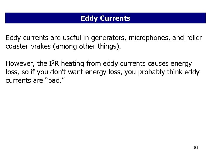 Eddy Currents Eddy currents are useful in generators, microphones, and roller coaster brakes (among