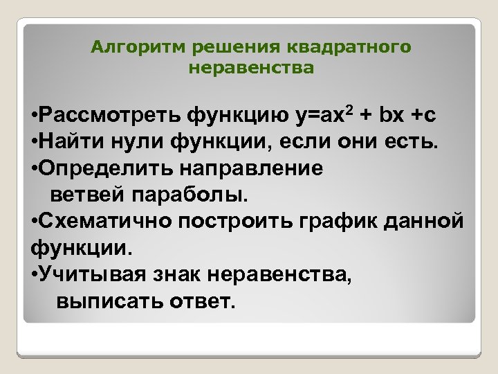 Алгоритм решения квадратного неравенства • Рассмотреть функцию у=ах2 + bx +c • Найти нули