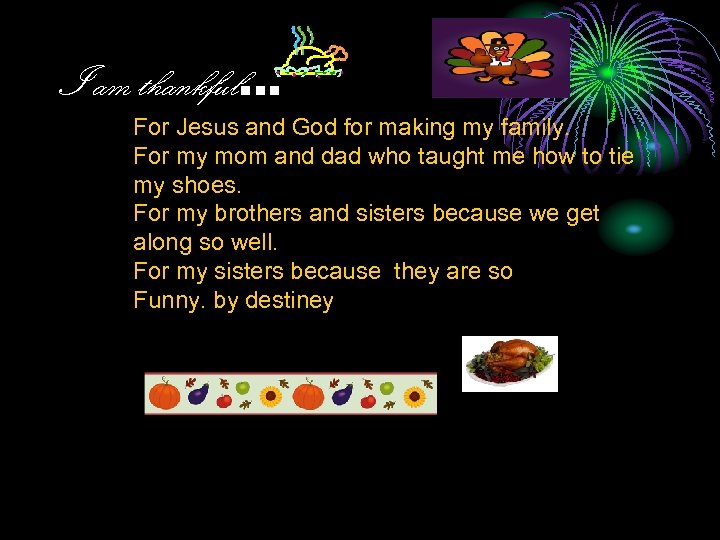 I am thankful… For Jesus and God for making my family. For my mom