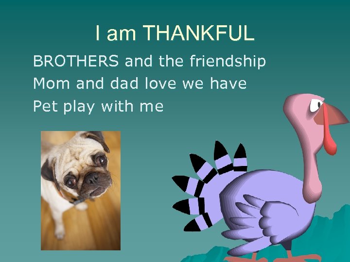 I am THANKFUL BROTHERS and the friendship Mom and dad love we have Pet