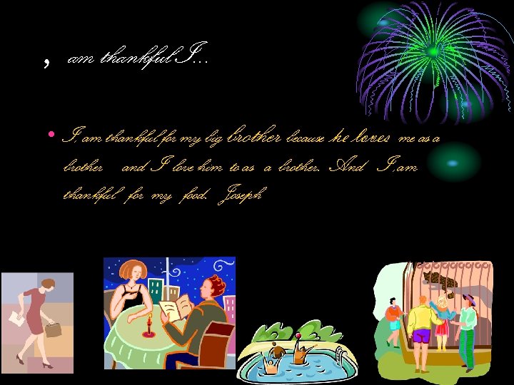 , am thankful I… • I, am thankful for my big brother because he