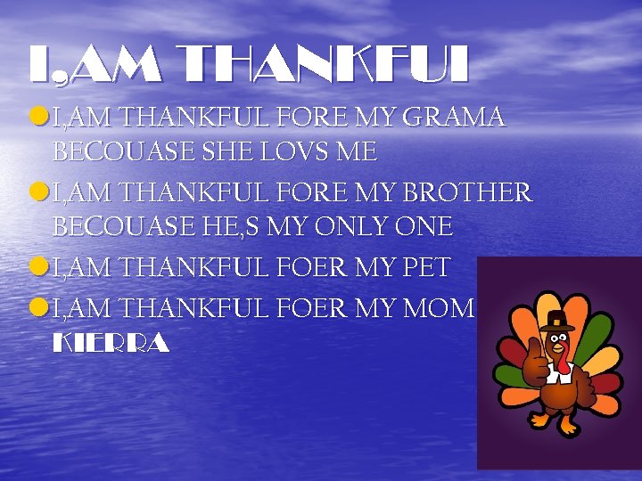 I, AM THANKFUI • I, AM THANKFUL FORE MY GRAMA BECOUASE SHE LOVS ME